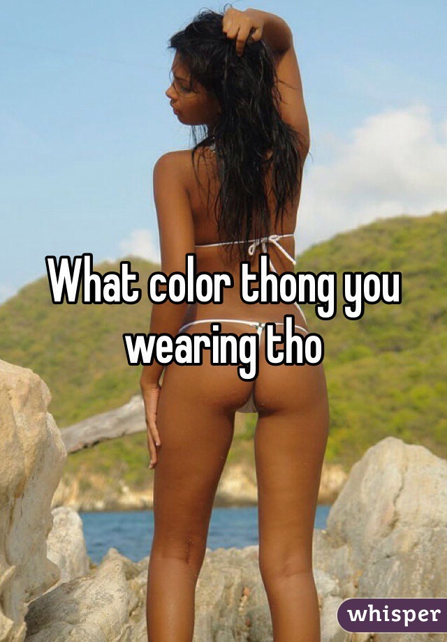 What color thong you wearing tho