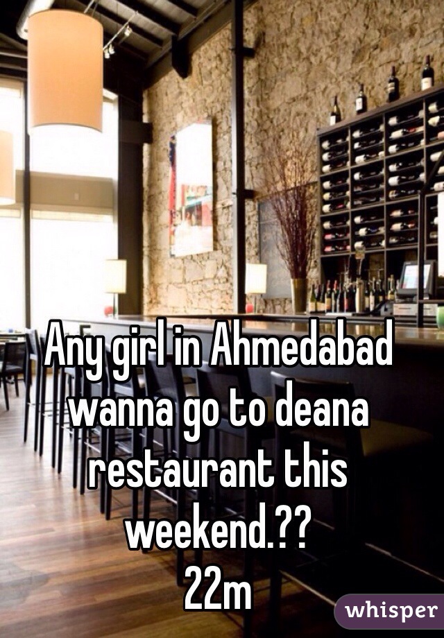 Any girl in Ahmedabad wanna go to deana restaurant this weekend.??
22m