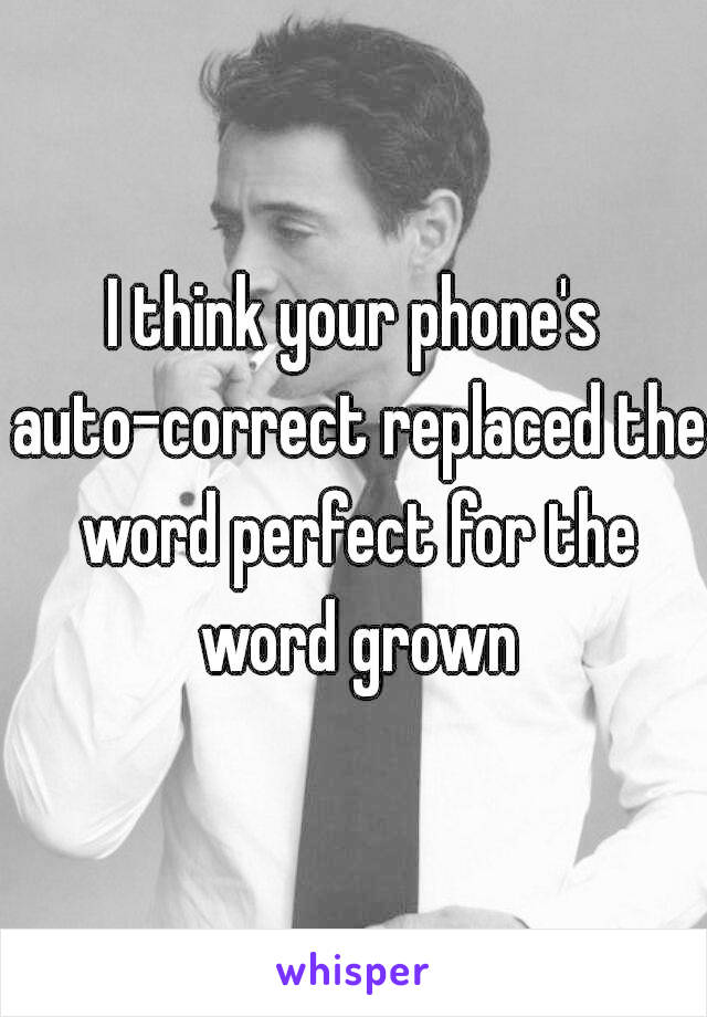 I think your phone's auto-correct replaced the word perfect for the word grown