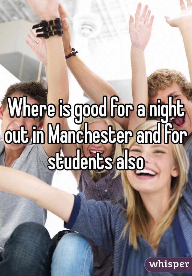 Where is good for a night out in Manchester and for students also 