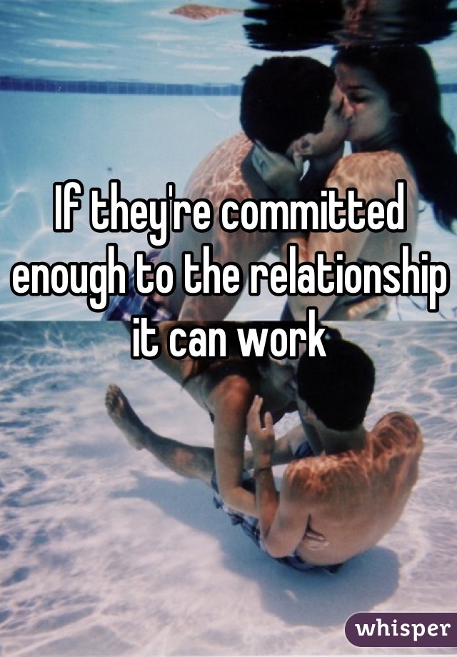 If they're committed enough to the relationship it can work