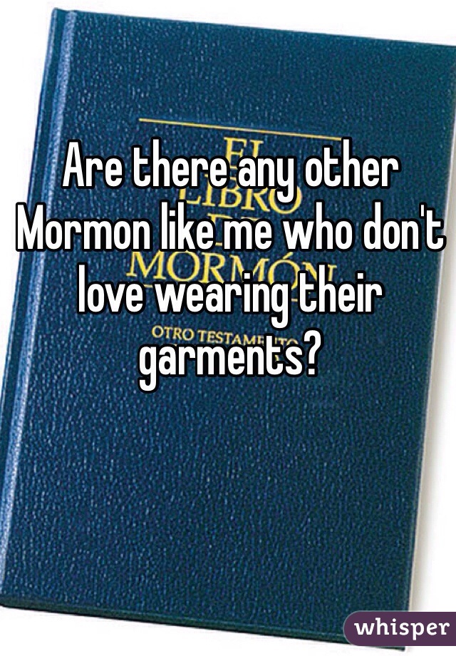 Are there any other Mormon like me who don't love wearing their garments?