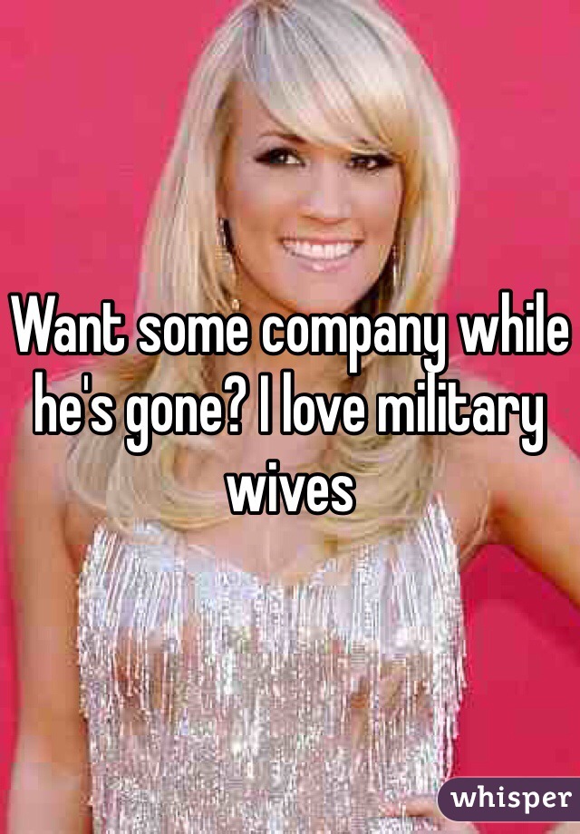 Want some company while he's gone? I love military wives