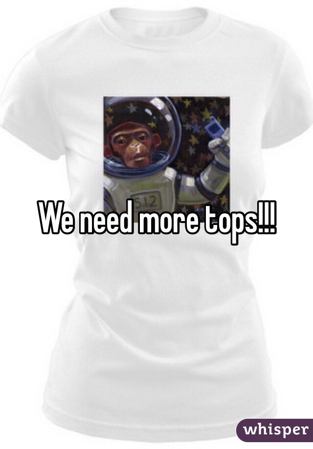We need more tops!!!