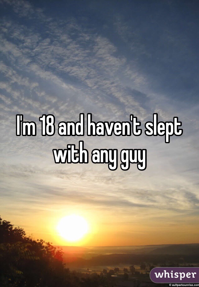 I'm 18 and haven't slept with any guy