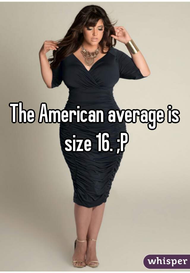 The American average is size 16. ;P