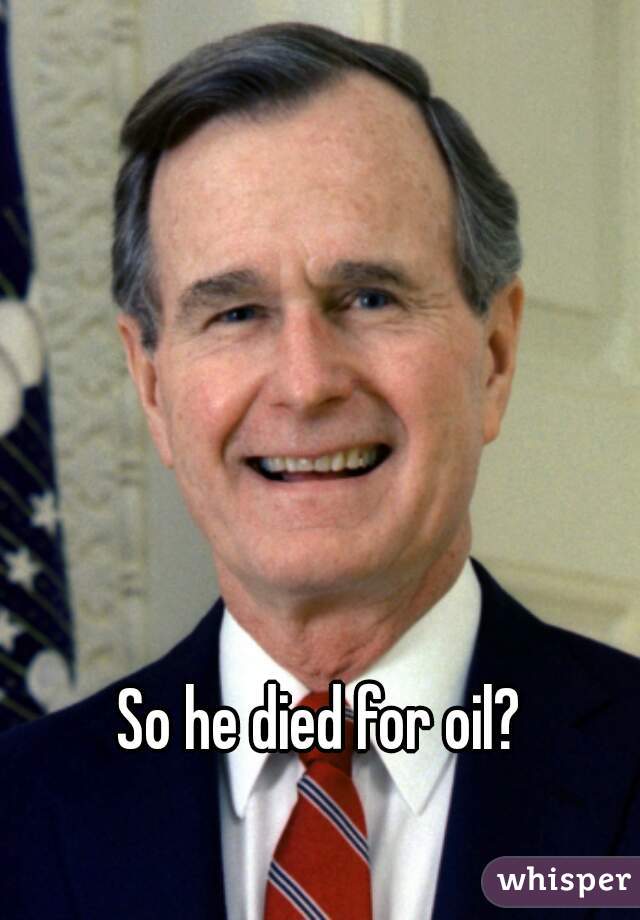 So he died for oil?