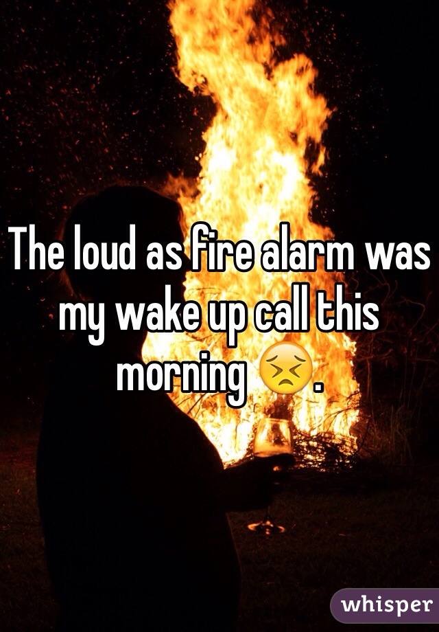 The loud as fire alarm was my wake up call this morning 😣.  