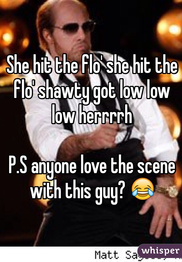 She hit the flo' she hit the flo' shawty got low low low herrrrh

P.S anyone love the scene with this guy? 😂