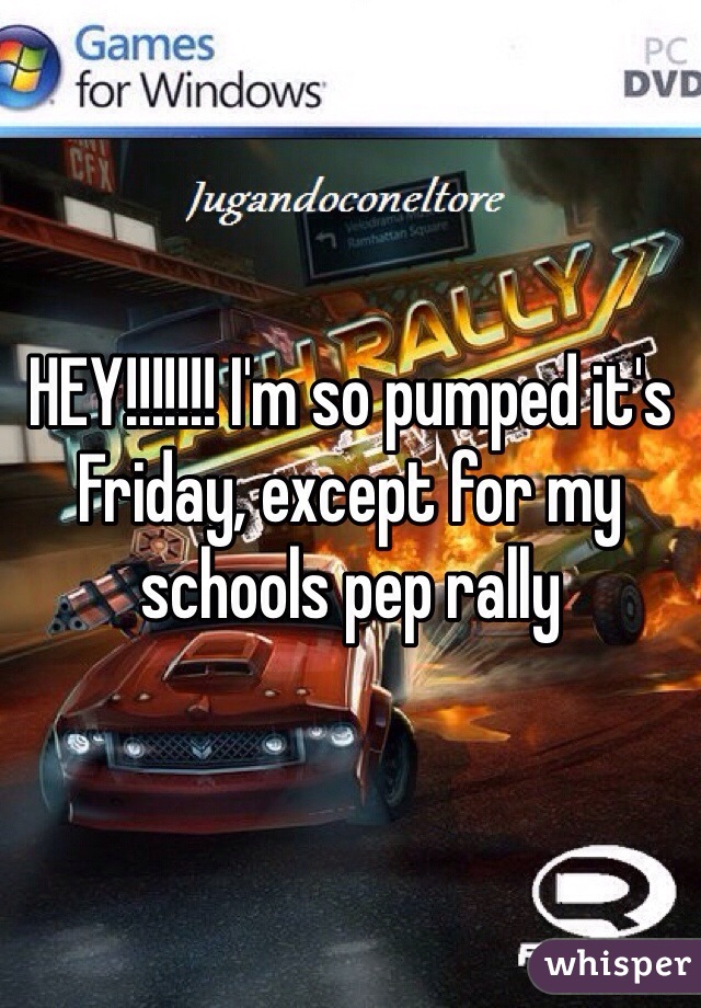 HEY!!!!!!! I'm so pumped it's Friday, except for my schools pep rally 
