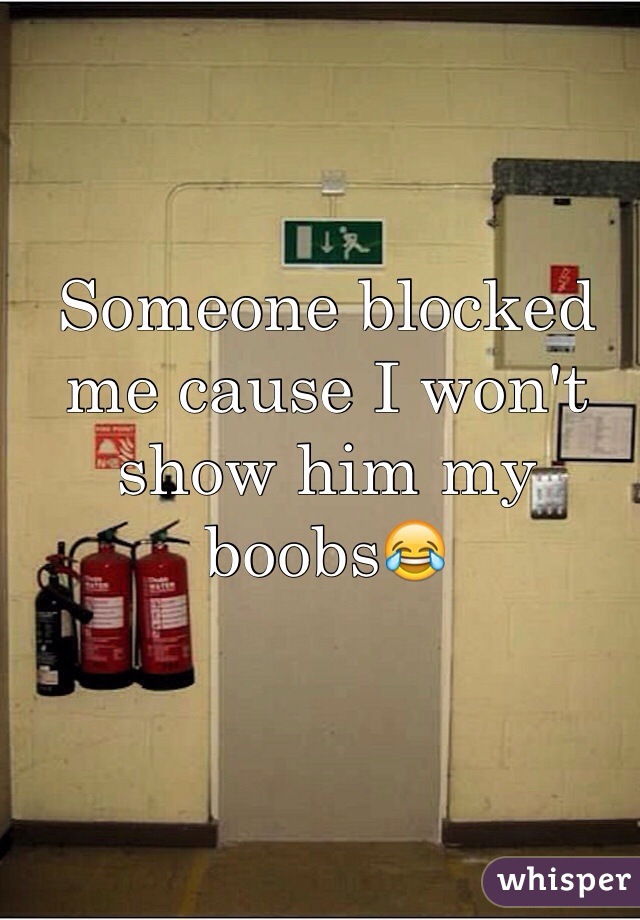Someone blocked me cause I won't show him my boobs😂