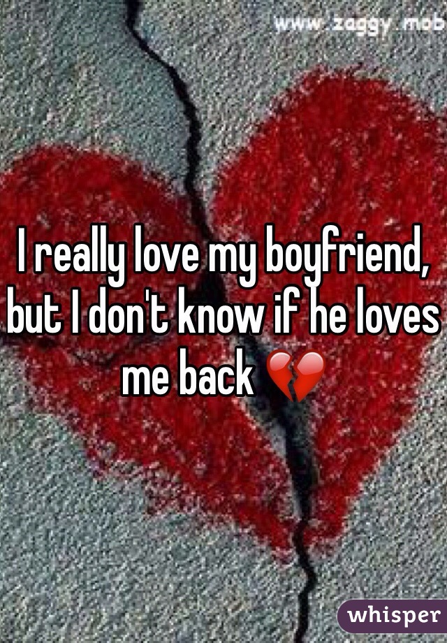 I really love my boyfriend, but I don't know if he loves me back 💔