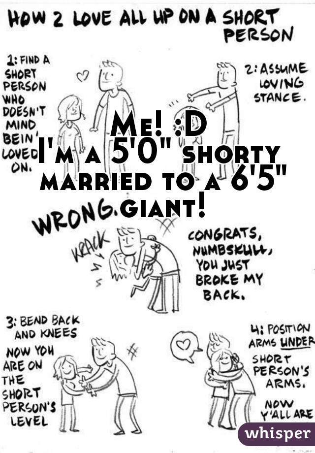Me! :D
I'm a 5'0" shorty married to a 6'5" giant!
 