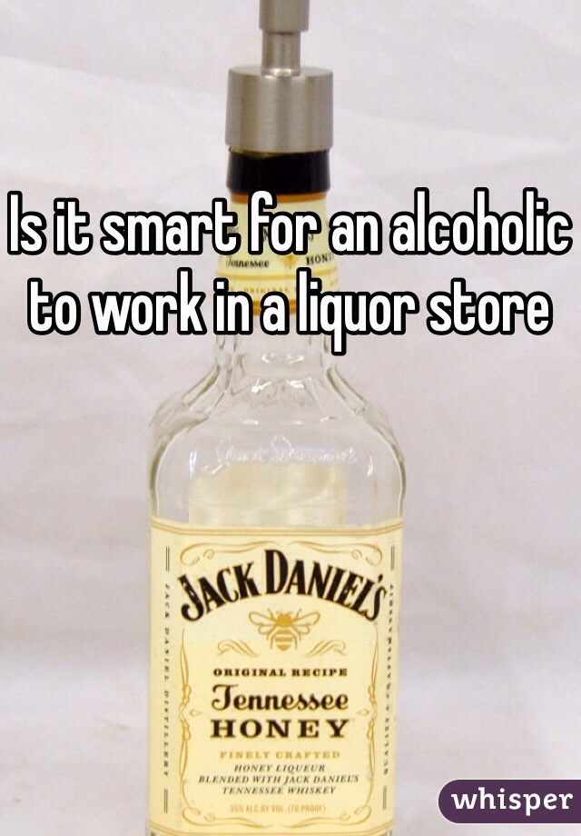 Is it smart for an alcoholic to work in a liquor store