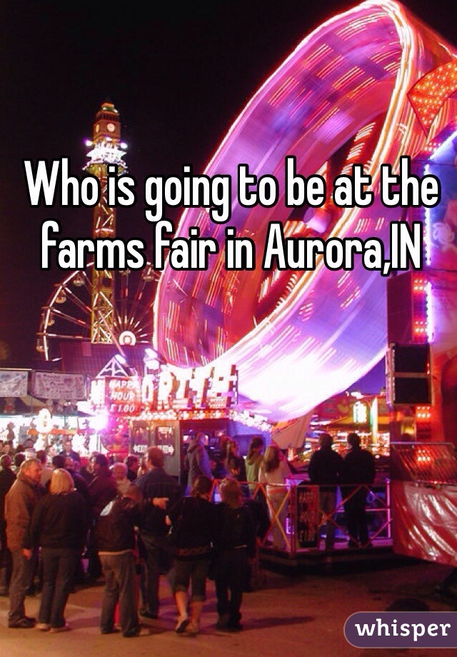 Who is going to be at the farms fair in Aurora,IN 
