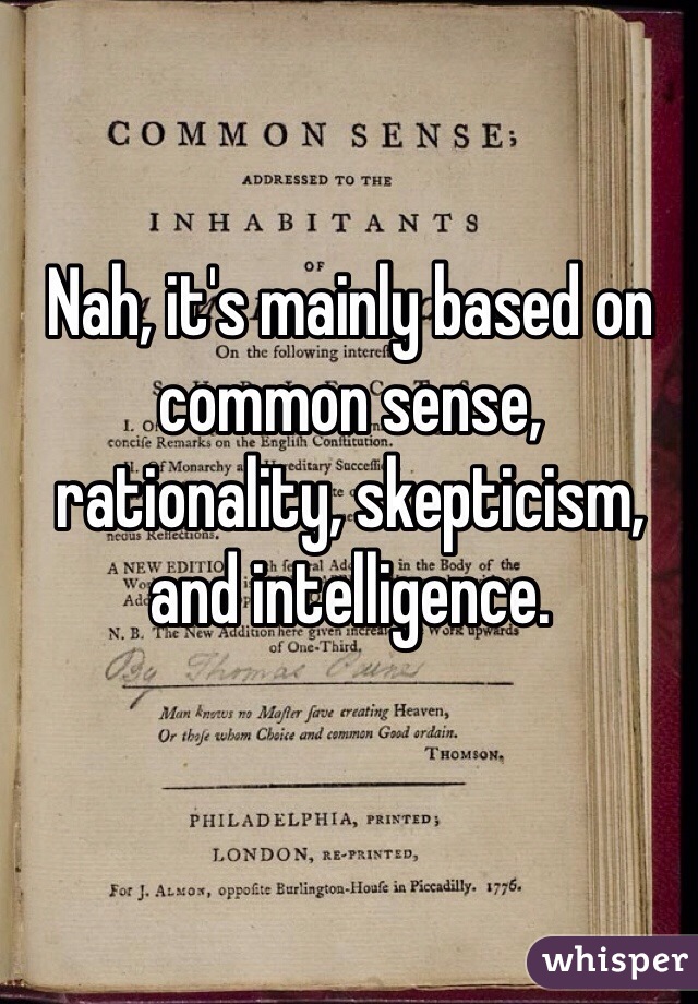 Nah, it's mainly based on common sense, rationality, skepticism, and intelligence.