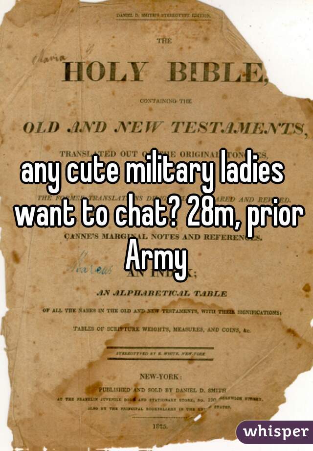 any cute military ladies  want to chat? 28m, prior Army 