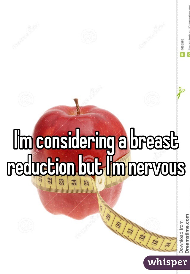 I'm considering a breast  reduction but I'm nervous 