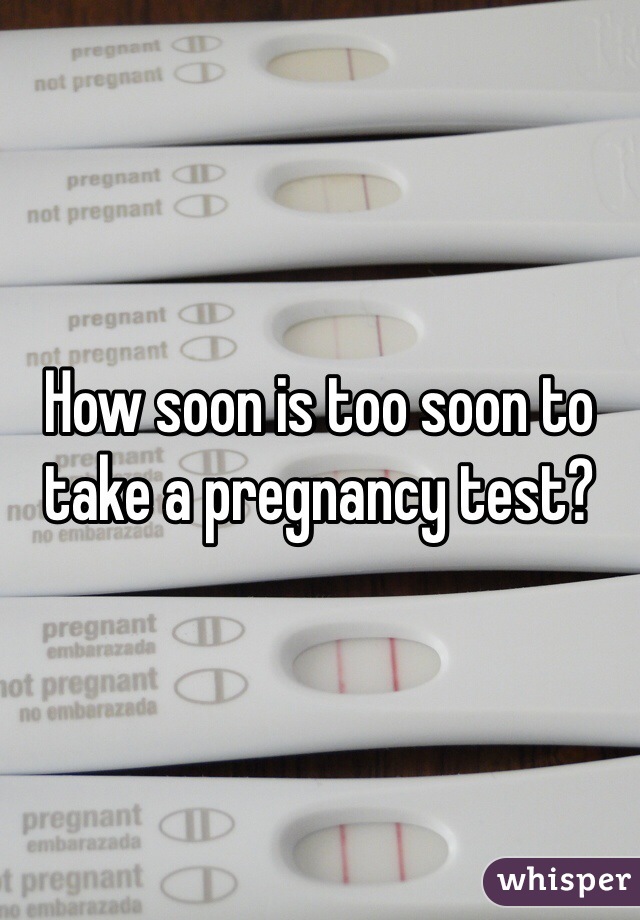How soon is too soon to take a pregnancy test?