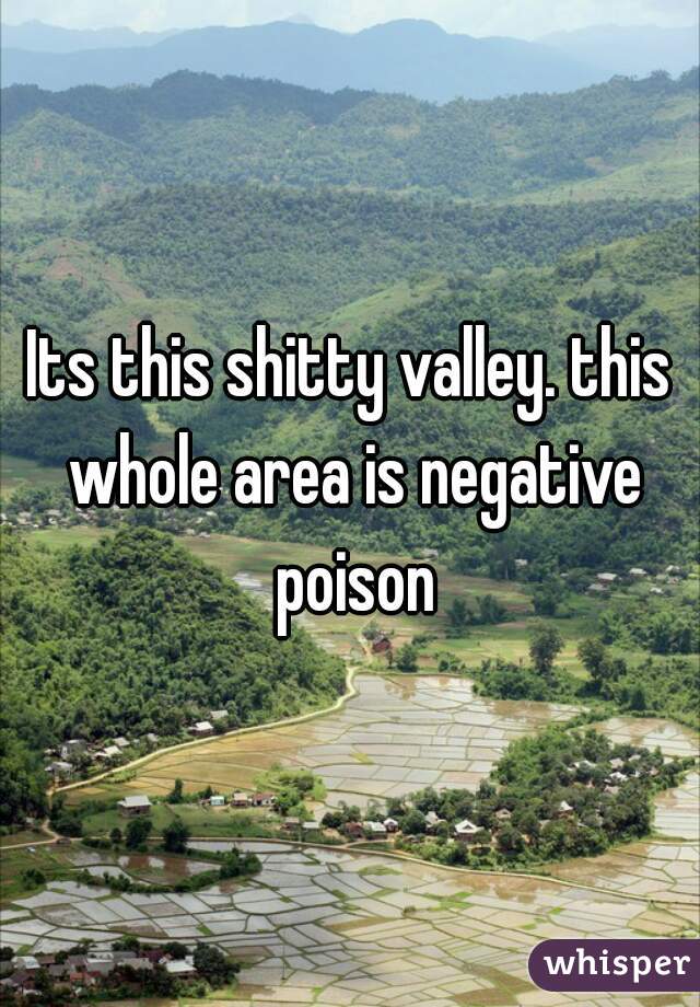 Its this shitty valley. this whole area is negative poison