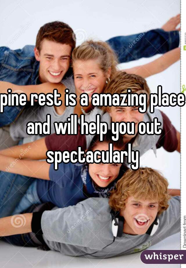 pine rest is a amazing place and will help you out spectacularly 