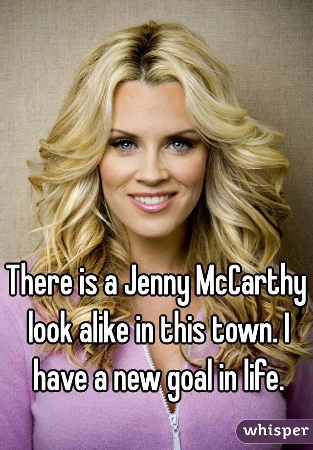 There is a Jenny McCarthy look alike in this town. I have a new goal in life.