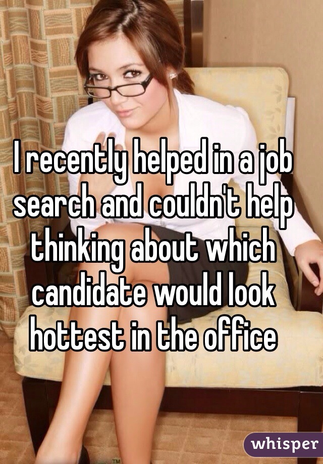 I recently helped in a job search and couldn't help thinking about which candidate would look hottest in the office