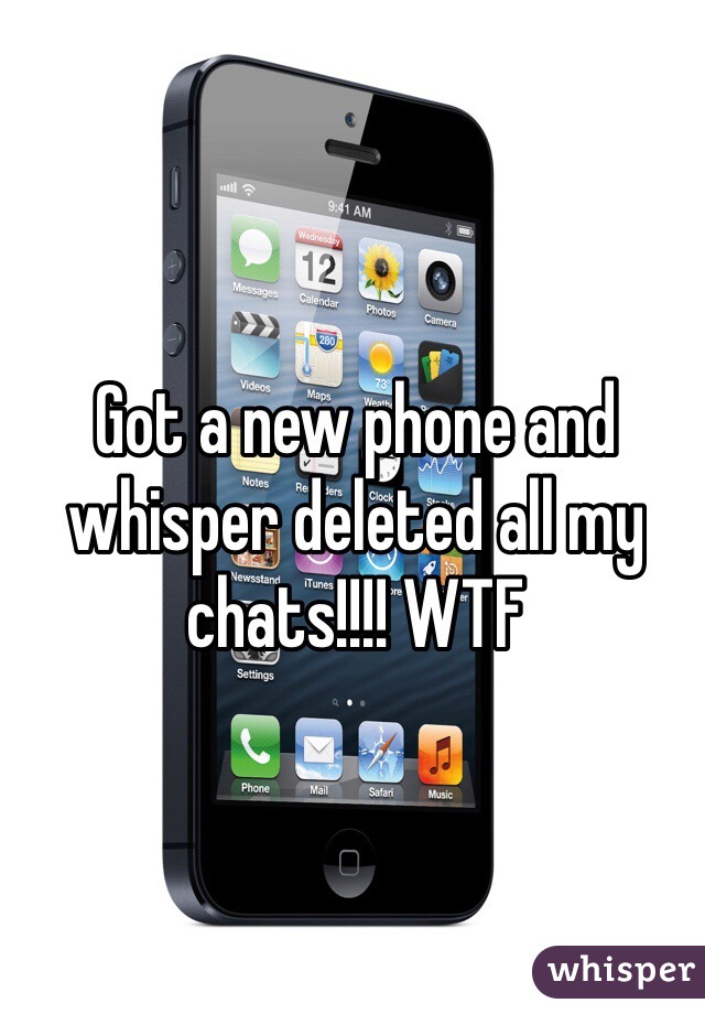 Got a new phone and whisper deleted all my chats!!!! WTF 
