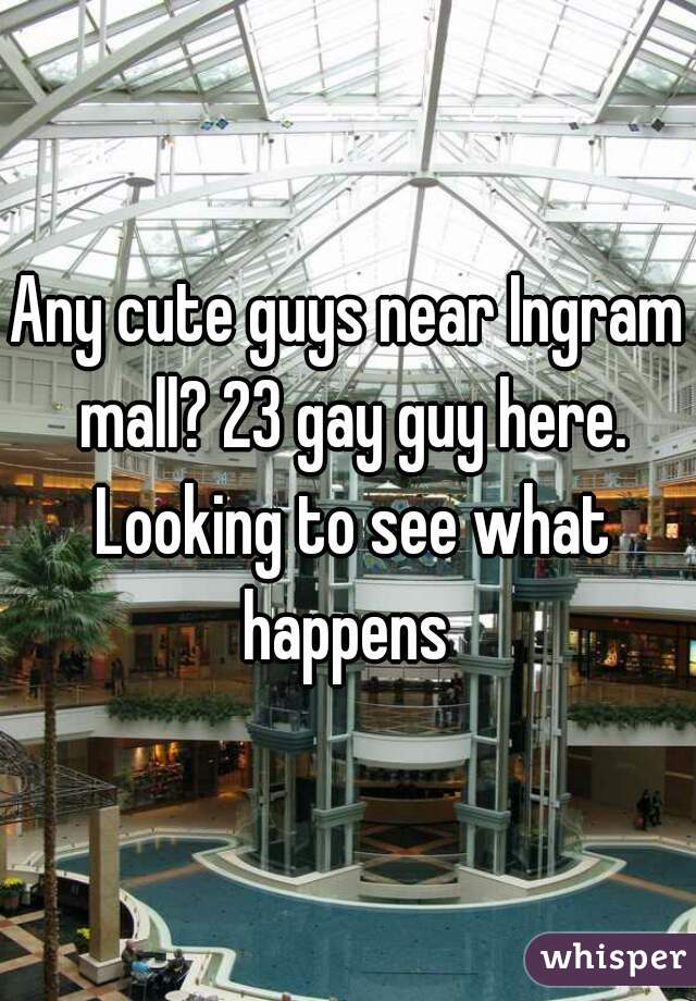 Any cute guys near Ingram mall? 23 gay guy here. Looking to see what happens 