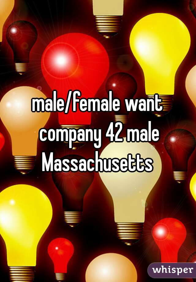 male/female want company 42 male Massachusetts 