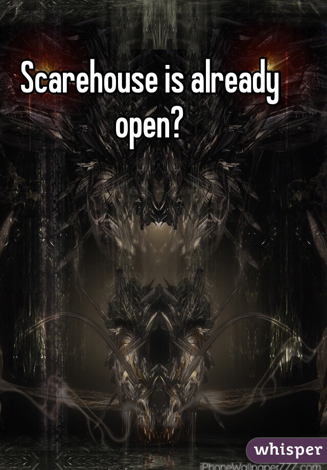 Scarehouse is already open?