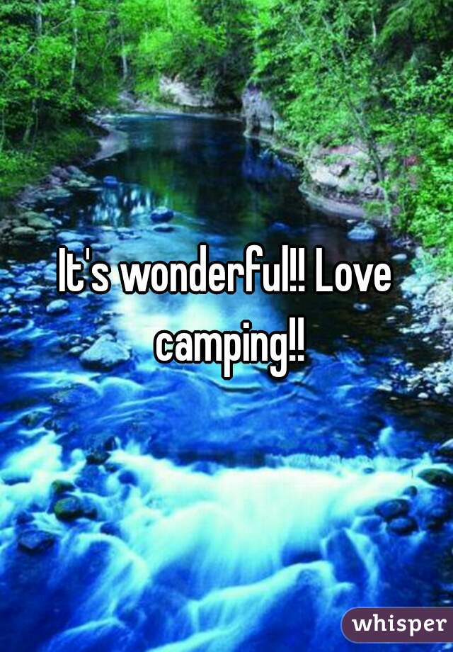 It's wonderful!! Love camping!!