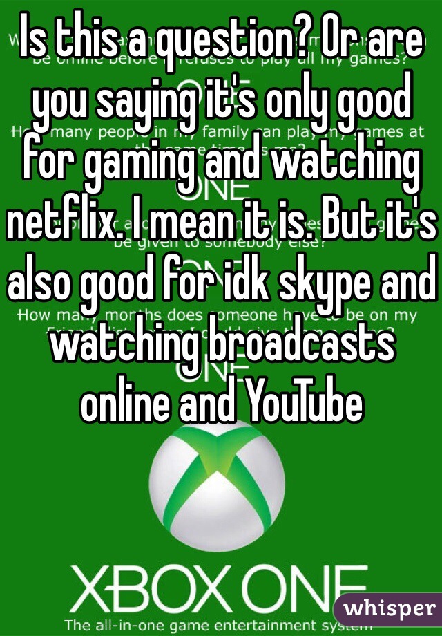 Is this a question? Or are you saying it's only good for gaming and watching netflix. I mean it is. But it's also good for idk skype and watching broadcasts online and YouTube 