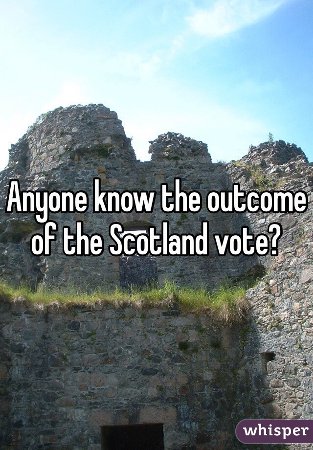 Anyone know the outcome of the Scotland vote?