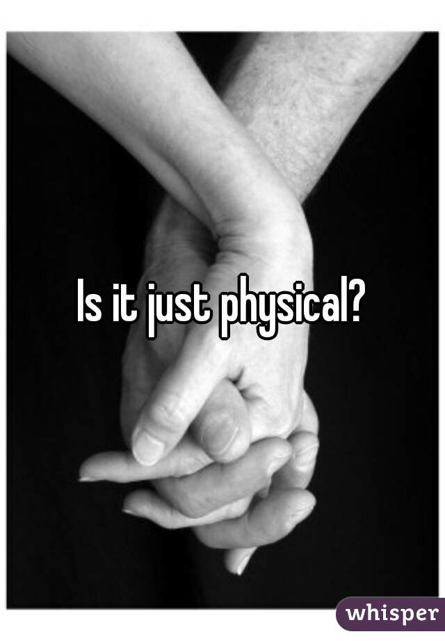 Is it just physical?