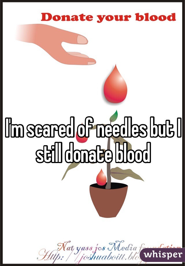 I'm scared of needles but I still donate blood