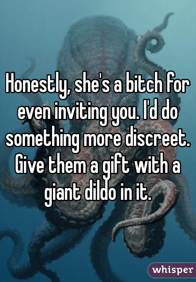Honestly, she's a bitch for even inviting you. I'd do something more discreet.
Give them a gift with a giant dildo in it.