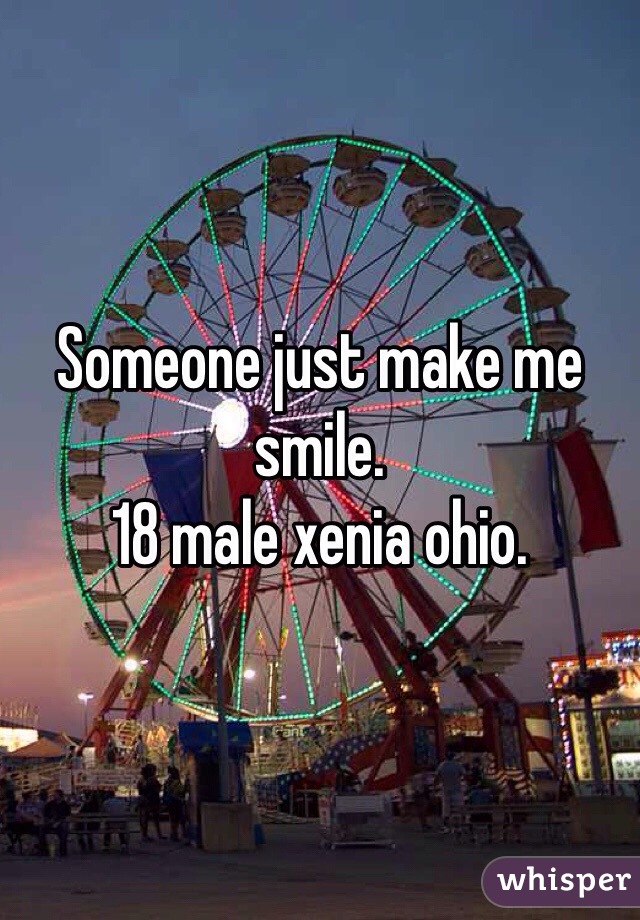 Someone just make me smile. 
18 male xenia ohio.