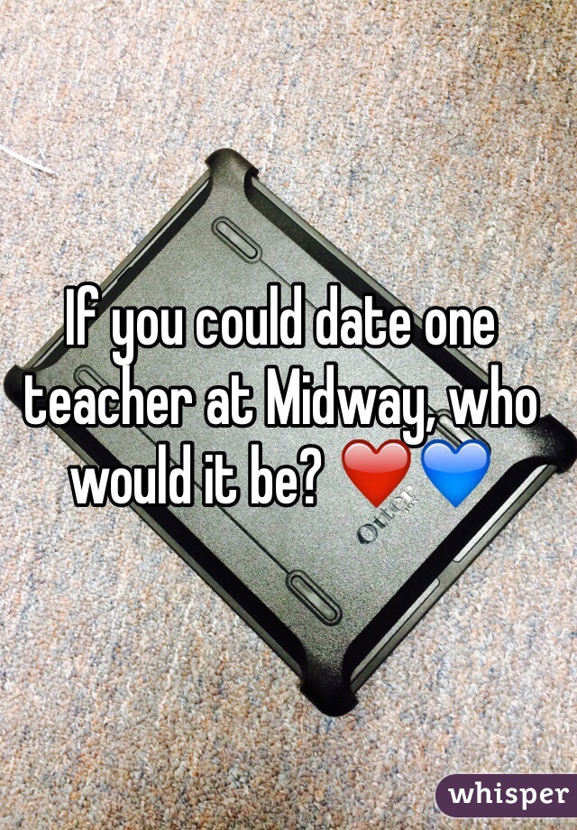 If you could date one teacher at Midway, who would it be? ❤️💙