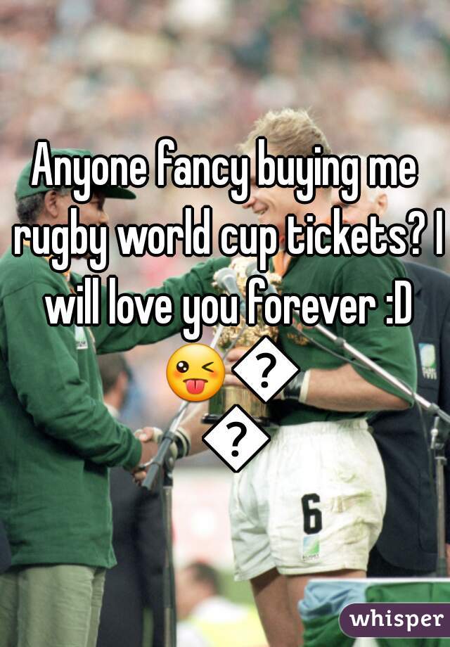Anyone fancy buying me rugby world cup tickets? I will love you forever :D 😜😎👌
