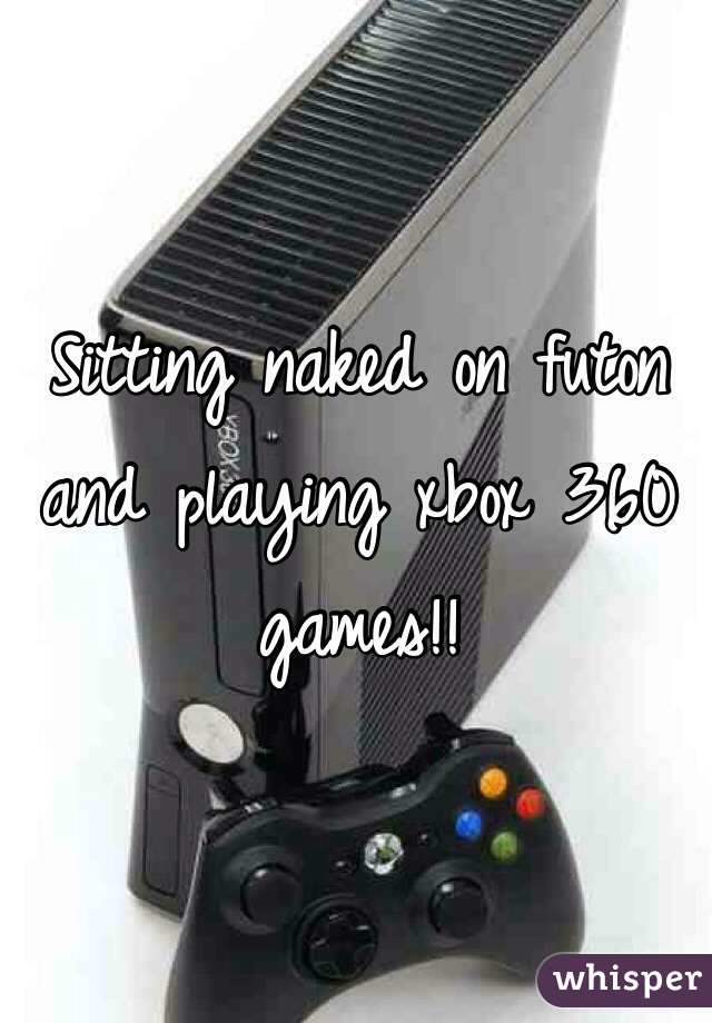 Sitting naked on futon and playing xbox 360 games!!