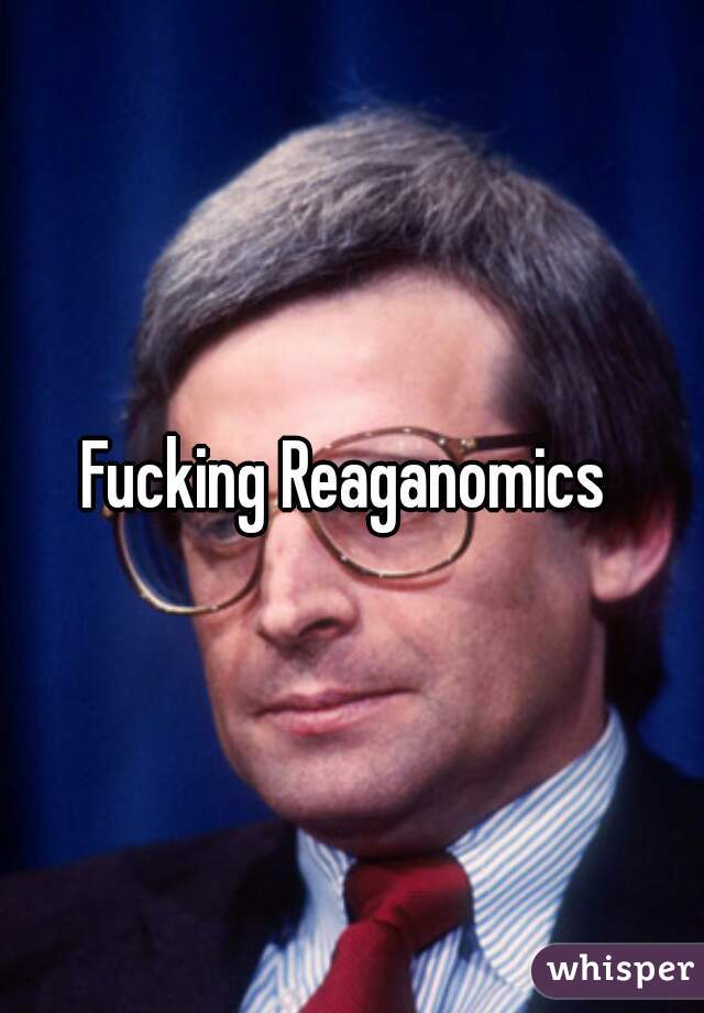 Fucking Reaganomics 