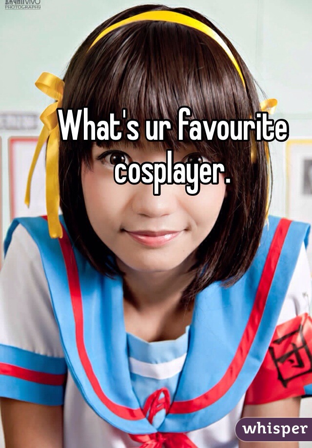 What's ur favourite cosplayer. 
 