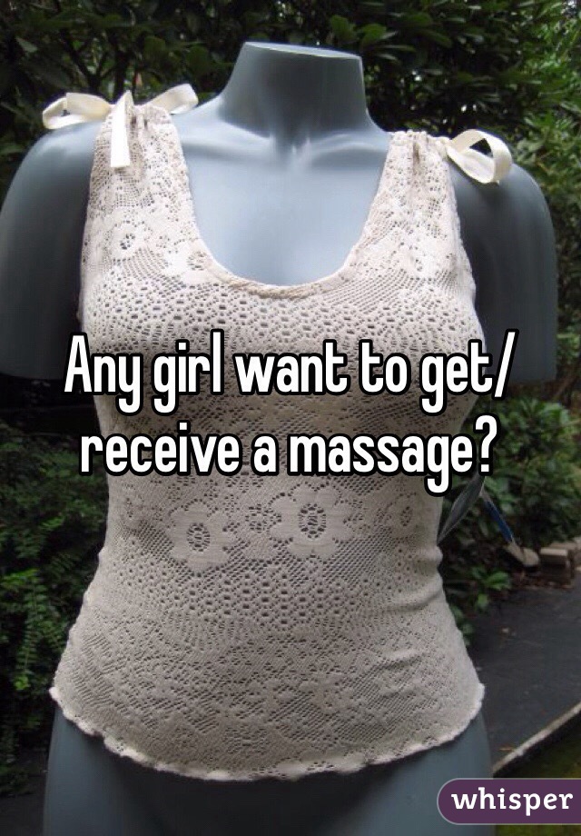 Any girl want to get/receive a massage? 