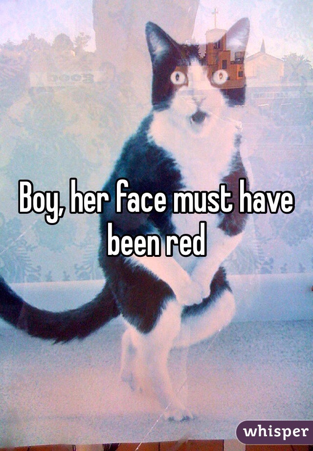 Boy, her face must have been red 