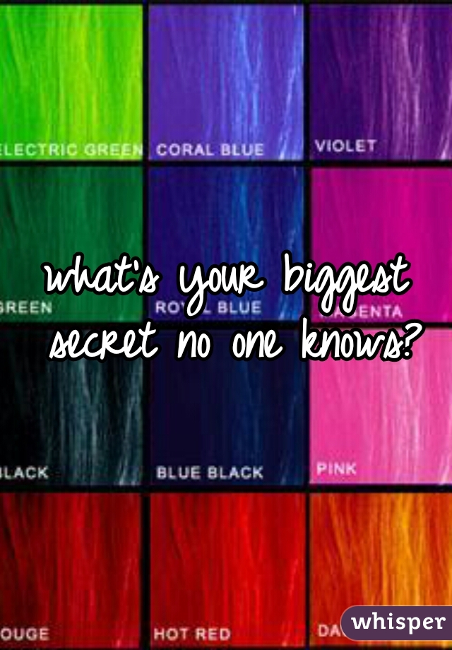 what's your biggest secret no one knows?