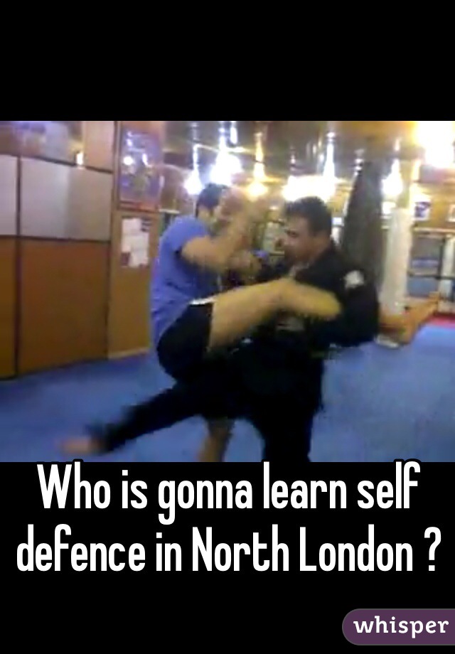 Who is gonna learn self defence in North London ?