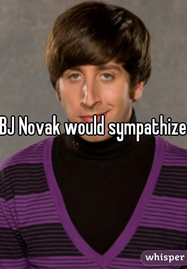 BJ Novak would sympathize.