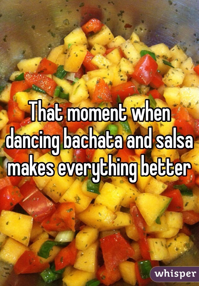 That moment when dancing bachata and salsa makes everything better 