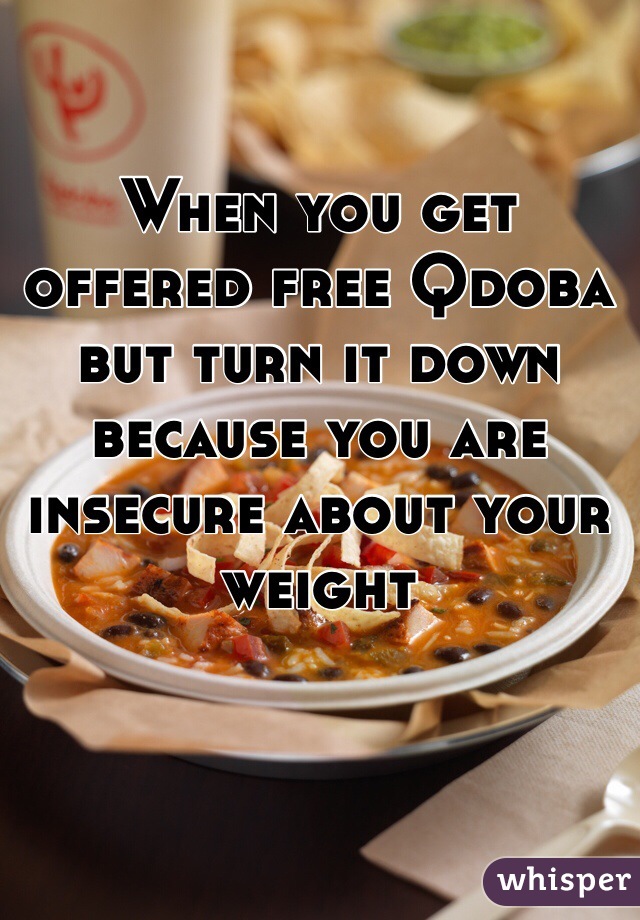 When you get offered free Qdoba but turn it down because you are insecure about your weight